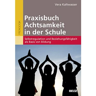 Abbildung von Praxisbuch Achtsamkeit in der Schule: Selbstregulation und Beziehungsfähigkeit als Basis von Bildung