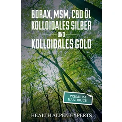 Abbildung von Borax, MSM, CBD Öl, Kolloidales Silber und Gold: Premium Handbuch Anwendung, Wirkung, Erfahrungsberichte Studien.