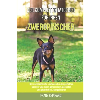 Abbildung von Der komplette Ratgeber für Ihren Zwergpinscher: unentbehrliche Leitfaden den perfekten Besitzer und einen gehorsamen, gesunden glücklichen Zwergpinscher