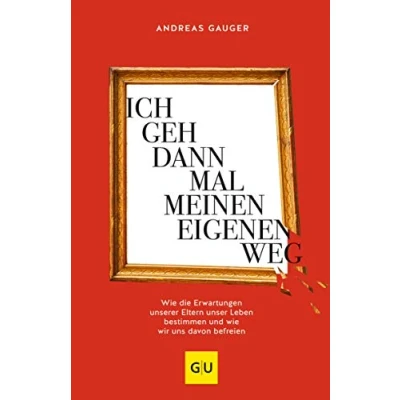 Abbildung von Ich geh dann mal meinen eigenen Weg: wie die Erwartungen unserer Eltern unser Leben bestimmen und wir uns davon befreien (Lebenshilfe Emotionale Selbstheilung)