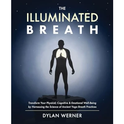 Abbildung von the Illuminated Breath: Transform Your Physical, Cognitive &amp; Emotional Well being by Harnessing Science of Ancient Yoga Breath Practices