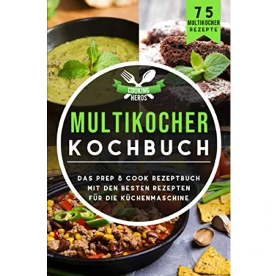 Abbildung von Multikocher Kochbuch: Das Prep &amp; Cook Rezeptbuch mit den besten Rezepten für die Küchenmaschine 75 Rezepte (Prep Buch, Band 1)