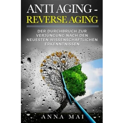 Abbildung von ANTI AGING REVERSE AGING: Der Durchbruch zur Verjüngung nach den neuesten wissenschaftlichen Erkenntnissen