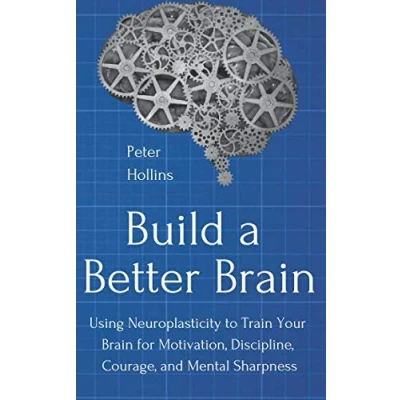 Abbildung von Build a Better Brain: Using Neuroplasticity to Train Your Brain for Motivation, Discipline, Courage, and Mental Sharpness (Think Smarter, Not Harder, Band 1)