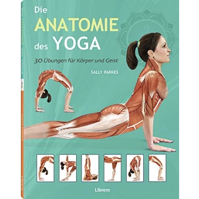 Abbildung von Die Anatomie des Yoga: 30 Übungen für Körper und Geist