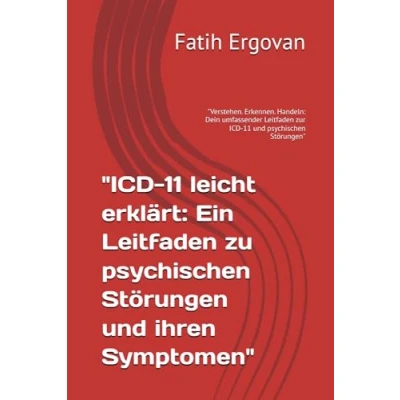 Abbildung von &quot;ICD 11 leicht erklärt: Ein Leitfaden zu psychischen Störungen und ihren Symptomen&quot;: &quot;Verstehen. Erkennen. Handeln: Dein umfassender zur ICD Störungen&quot;