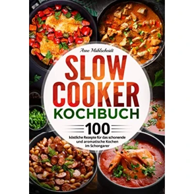 Abbildung von Slow Cooker Kochbuch: 100 köstliche Rezepte für das schonende und aromatische Kochen im Schongarer