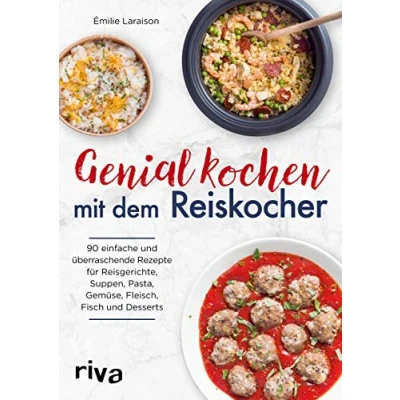 Abbildung von Genial kochen mit dem Reiskocher: 90 einfache und überraschende Rezepte für Reisgerichte, Suppen, Pasta, Gemüse, Fleisch, Fisch Desserts
