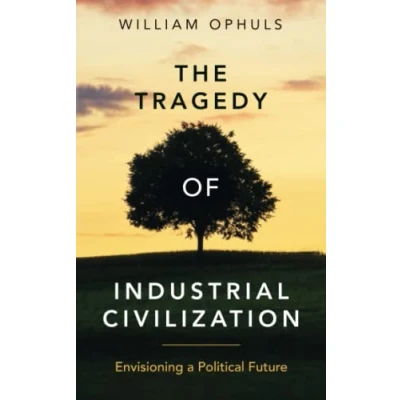Abbildung von The Tragedy of Industrial Civilization: Envisioning a Political Future