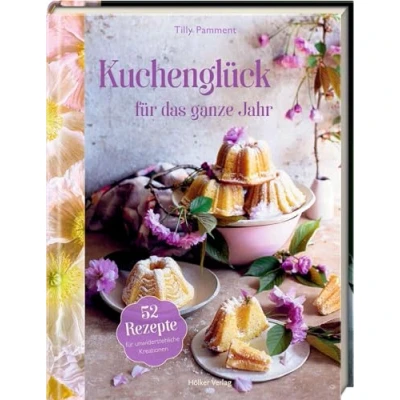 Abbildung von Kuchenglück für das ganze Jahr: 52 Rezepte unwiderstehliche Kreationen: Kuchen backen leicht gemacht mit kleiner Teekunde und Blumenschmuck Inspirationen