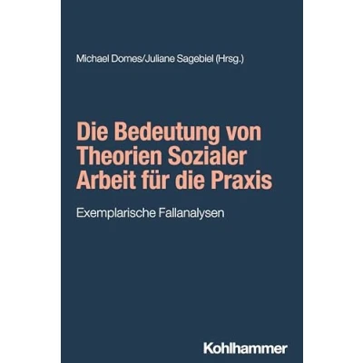 Abbildung von die Bedeutung von Theorien Sozialer Arbeit für Praxis: Exemplarische Fallanalysen (Grundwissen Soziale Arbeit, 50, Band 50)