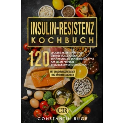 Abbildung von Insulinresistenz Kochbuch: 120 leckere Rezepte für eine genussvolle, gesunde Ernährung bei Diabetes. Mit Spaß am Essen perfekte Blutzuckerwerte erreichen. Ernährungsratgeber und Nährwertangaben