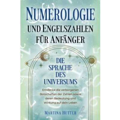 Abbildung von Numerologie und Engelszahlen für Anfänger: die Sprache des Universums Entdecke verborgenen Botschaften der Zahlen sowie deren Bedeutung Wirkung auf dein Leben