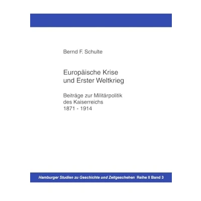 Abbildung von Europäische Krise und Erster Weltkrieg: Beiträge zur Militärpolitik des Kaiserreichs, 1871 1914