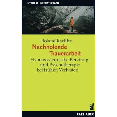 Abbildung von Nachholende Trauerarbeit: Hypnosystemische Beratung und Psychotherapie bei frühen Verlusten (Hypnose Hypnotherapie)