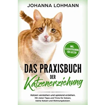 Abbildung von Das Praxisbuch der Katzenerziehung: Katzen verstehen und spielend erziehen. Mit vielen Tipps Tricks für Katzen, kleine Wohnungskatzen.