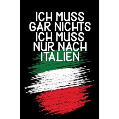 Abbildung von Ich muss gar nichts nur nach Italien: Notizbuch für Italien Liebhaber und Italiener / 120 Seiten liniert A5