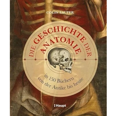 Abbildung von Die Geschichte der Anatomie: in 150 Büchern von Antike bis heute