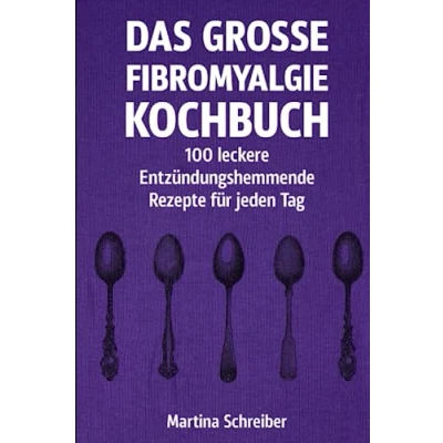 Abbildung von Das große Fibromyalgie Kochbuch: 100 gesunde und köstliche Rezepte zur Linderung von Symptomen&quot;: Ernährungstipps für Menschen mit Fibromyalgie, die ihre Gesundheit verbessern möchten