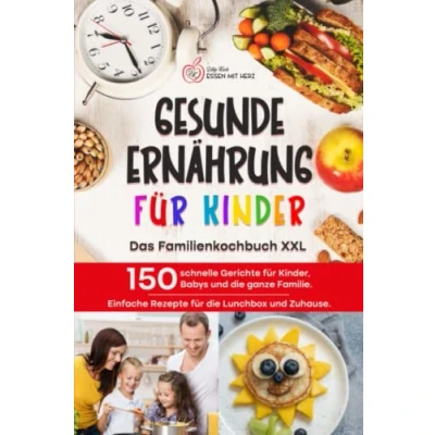 Abbildung von GESUNDE ERNÄHRUNG FÜR KINDER: Das Familienkochbuch XXL: 150 schnelle Gerichte für Kinder, Babys und die ganze Familie. Einfache Rezepte Lunchbox Zuhause.