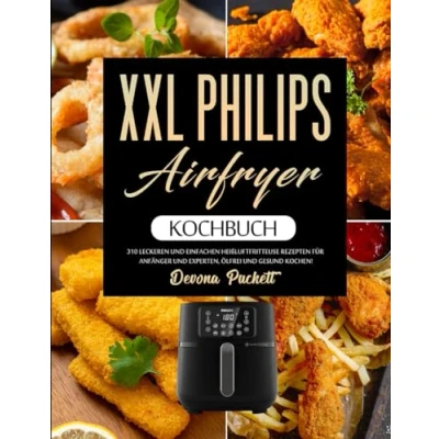 Abbildung von XXL Philips Airfryer Kochbuch: 310 Leckeren und Einfachen Heißluftfritteuse Rezepten für Anfänger Experten, Ölfrei gesund kochen!
