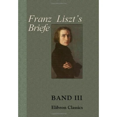 Abbildung von Franz Liszt&#039;s Briefe: Gesammelt und herausgegeben von La Mara. Band III. Briefe an eine Freundin