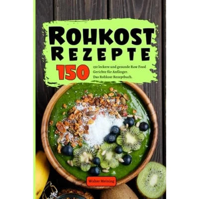 Abbildung von Rohkost Rezepte: 150 leckere und gesunde Raw Food Gerichte für Anfänger. Das Rezeptbuch. Inkl. Desserts, Hauptspeisen Smoothies.