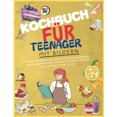 Abbildung von kochbuch für Teenager mit Bildern: Schritt kochen lernen einfachen Rezepten aus dem vegetarischen Teenies Leckere und gesunde Rezepte
