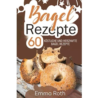 Abbildung von Bagel Rezepte: 60 köstliche und herzhafte Rezepte