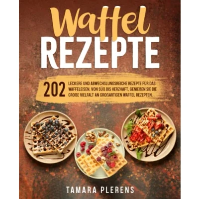 Abbildung von Waffel Rezepte: 202 leckere und abwechslungsreiche Rezepte für das Waffeleisen. Von süß bis herzhaft, genießen Sie die große Vielfalt an großartigen Rezepten.
