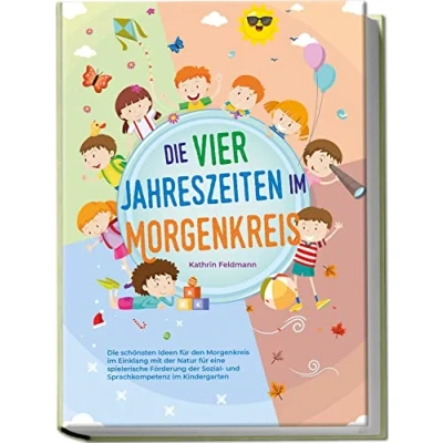Abbildung von Die vier Jahreszeiten im Morgenkreis: schönsten Ideen für den Morgenkreis Einklang mit der Natur eine spielerische Förderung Sozial und Sprachkompetenz Kindergarten