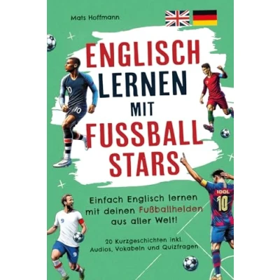 Abbildung von Englisch lernen mit Fußballstars: Einfach deinen Fußballhelden aus aller Welt! (20 zweisprachige Kurzgeschichten inkl. Audios, Vokabeln und Quiz)