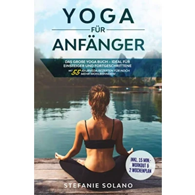 Abbildung von Yoga für Anfänger: Das große Buch ideal Einsteiger und Fortgeschrittene Mit 55 Ayurveda Rezepten noch mehr Wohlbefinden! Inkl. 15 Min. Workout &amp; 2 Wochenplan + bebilderte Übungen!
