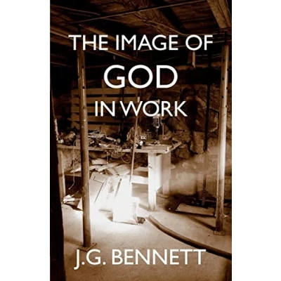 Abbildung von The Image of God in Work: Lectures at Sherborne House 1973 4 (The Collected Works J.G. Bennett, Band 33)