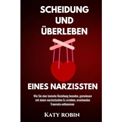 Abbildung von Scheidung und Überleben eines Narzissten: Wie Sie eine toxische Beziehung beenden, gemeinsam mit einem narzisstischen Ex erziehen, emotionalen Traumata entkommen