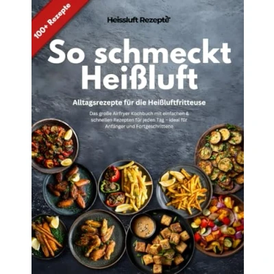 Abbildung von So schmeckt Heißluft Alltagsrezepte für die Heißluftfritteuse: Das große Airfryer Kochbuch mit einfachen &amp; schnellen Rezepten jeden Tag ideal Anfänger und Fortgeschrittene