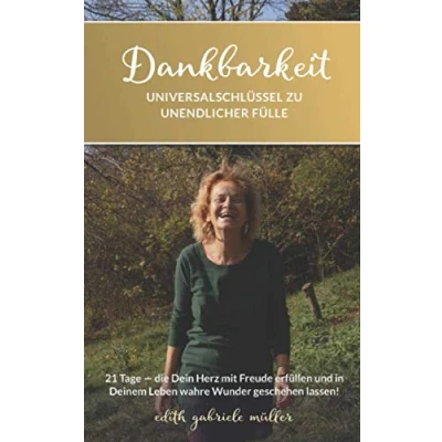 Abbildung von Dankbarkeit Universalschlüssel zu unendlicher Fülle: 21 Tage die Dein Herz mit Freude erfüllen und in Deinem Leben wahre Wunder geschehen lassen!