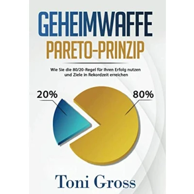 Abbildung von Geheimwaffe Pareto Prinzip: Wie Sie die 80/20 Regel für Ihren Erfolg nutzen und Ziele in Rekordzeit erreichen