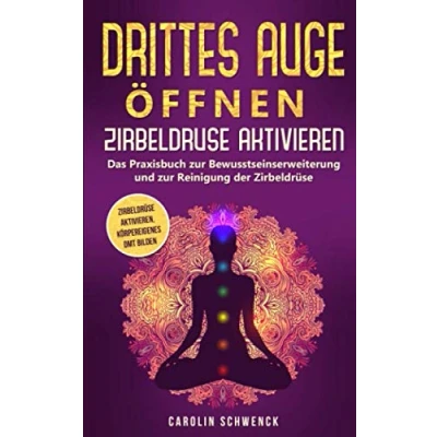 Abbildung von Drittes Auge öffnen Zirbeldrüse aktivieren: Das Praxisbuch zur Bewusstseinserweiterung und Reinigung der aktivieren, körpereigenes DMT bilden