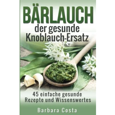 Abbildung von Baerlauch der gesunde Knoblauch Ersatz: 45 einfache Rezepte und Wissenswertes über den Bärlauch