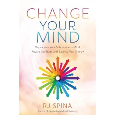 Abbildung von Change Your Mind: Deprogram Subconscious Mind, Rewire the Brain, and Balance Energy (Rj Spina&#039;s Self Healing)