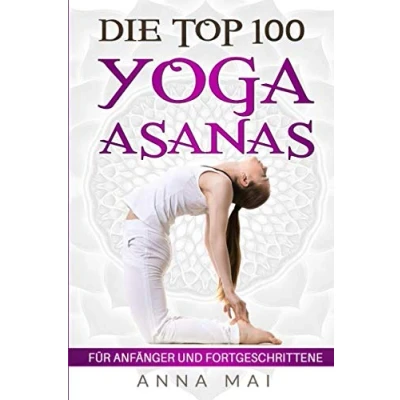 Abbildung von Die Top 100 Yoga Asanas: Übungen für Anfänger und Fortgeschrittene