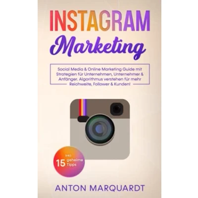 Abbildung von Instagram Marketing: Social Media &amp; Online Marketing Guide mit Strategien für Unternehmen, Unternehmer Anfänger. Algorithmus verstehen mehr Reichweite, Follower Kunden! Inkl: 15 geheime Tipps