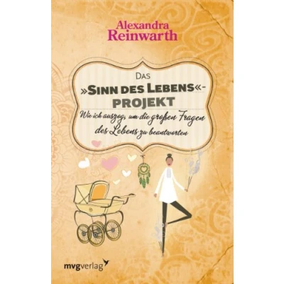 Abbildung von Das »Sinn Des Lebens« Projekt: Wie Ich Auszog, Um Die Großen Fragen Lebens Zu Beantworten