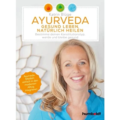 Abbildung von Ayurveda gesund leben, natürlich heilen: Bestimme deinen Konstitutionstyp werde und bleibe gesund. Medizin einfach in den modernen Alltag integrieren
