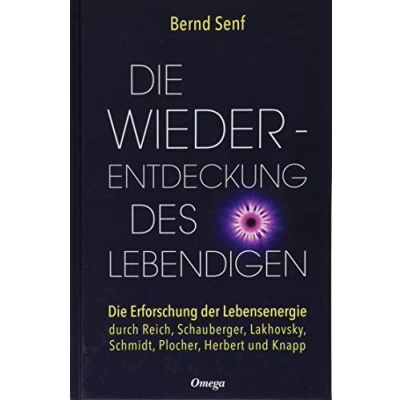 Abbildung von Die Wiederentdeckung des Lebendigen: Erforschung der Lebensenergie durch Reich, Schauberger, Lakhovsky, Schmidt, Plocher, Herbert und Knapp
