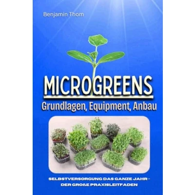 Abbildung von Microgreens Grundlagen, Equipment, Anbau: Selbstversorgung das ganze Jahr Der große Praxisleitfaden