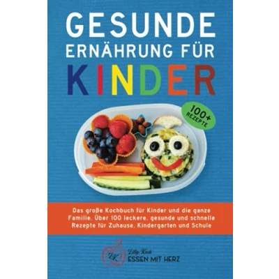 Abbildung von gesunde ERNÄHRUNG FÜR KINDER: Das große Kochbuch für Kinder und die ganze Familie. Über 100 leckere, schnelle Rezepte Zuhause, Kindergarten Schule