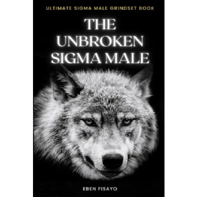 Abbildung von the UNBROKEN Sigma MALE: Lone Wolf Rules for Life, Mindset, Personality, Characteristics, and Understanding Perfecting World of Independent Male