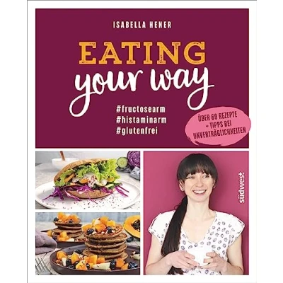 Abbildung von Eating your way: fructosearm histaminarm glutenfrei Über 60 Rezepte + Tipps bei Unverträglichkeiten